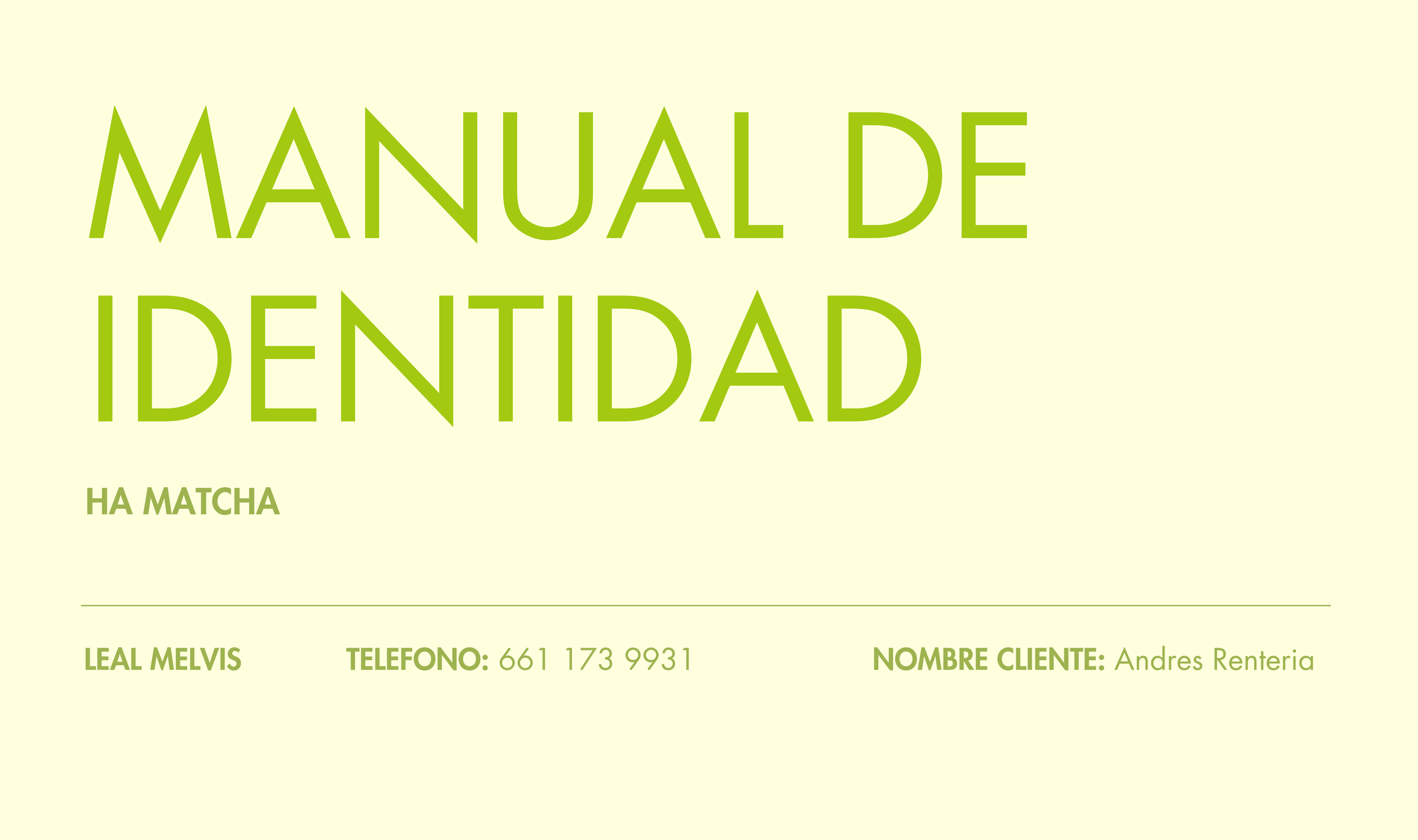 Portada de un manual de identificación con texto en color verde en fondo amarillo claro que dice: 'Manual de Identidad', 'Ha matcha', 'Leal Melvis', 'Teléfono: 661 173 9931', y 'Nombre cliente: Andres Renteria'.