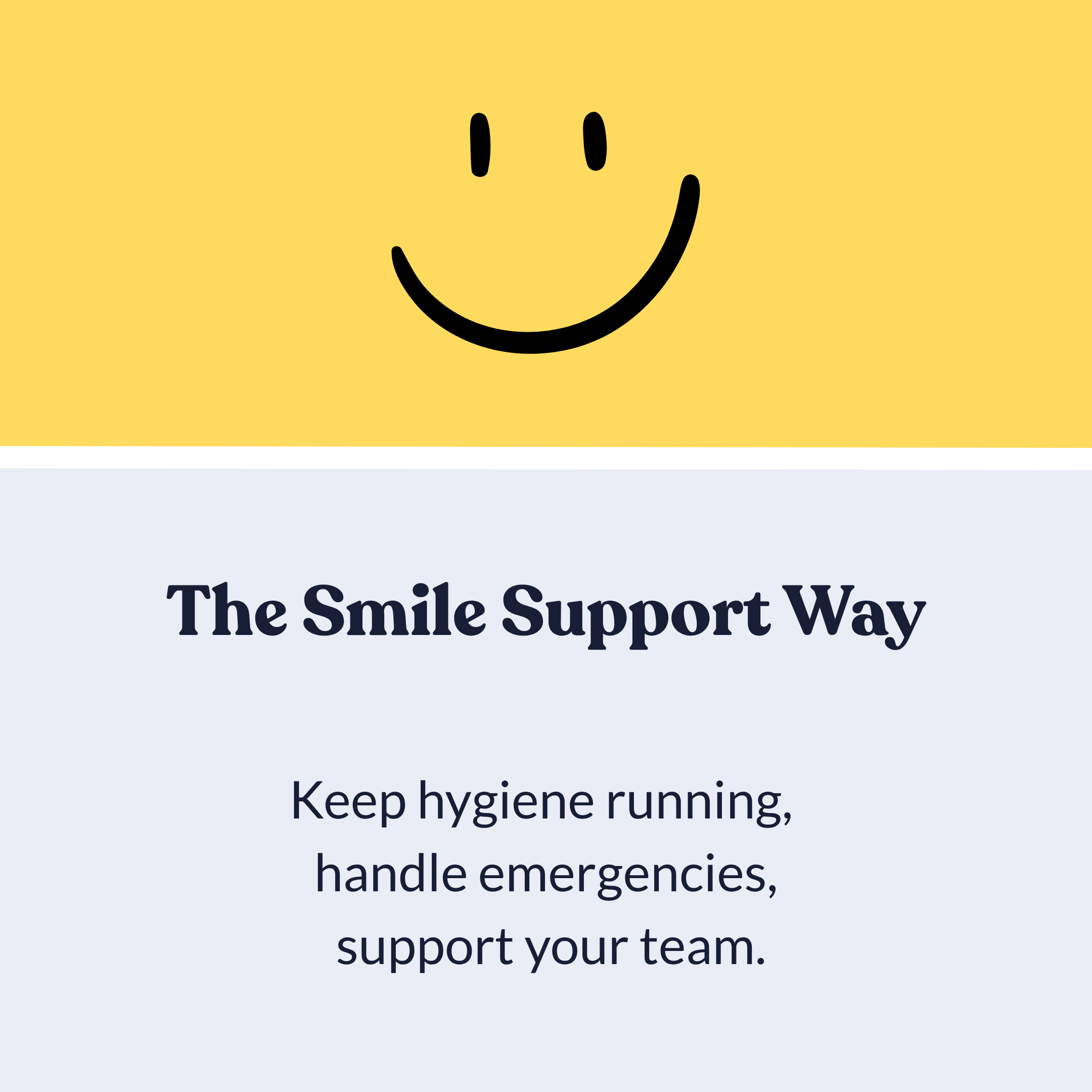 smiley face icon and text stating The Smile Support Way. Keep hygiene running, handle emergencies, support your team..