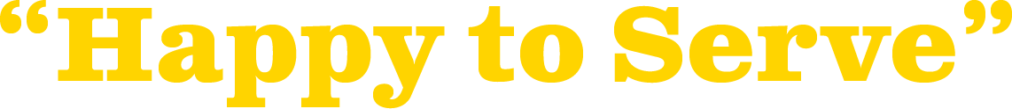 Close-up of the phrase "Happy to Serve" in bold yellow font on a black background.