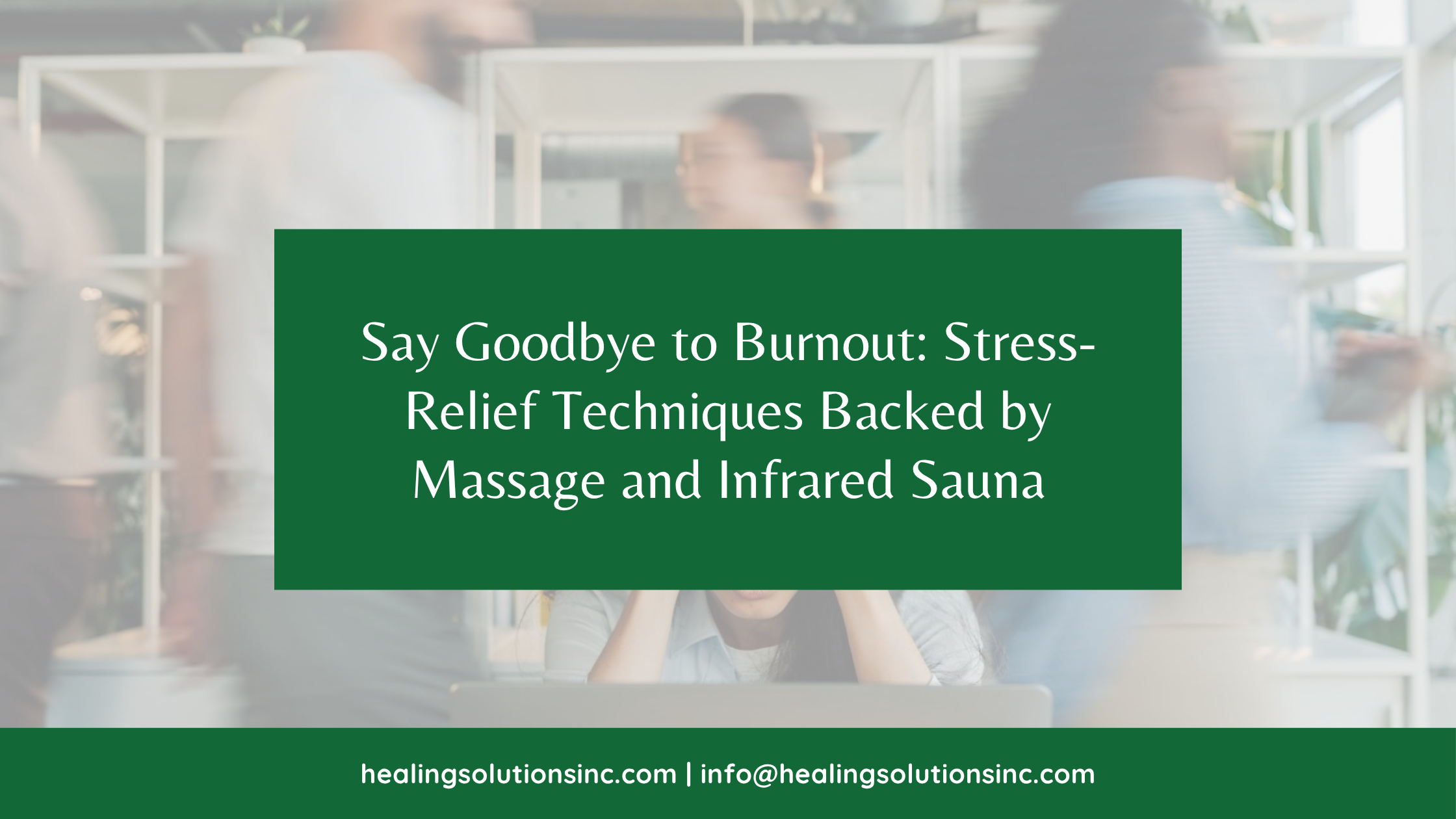 Say Goodbye to Burnout: Stress-Relief Techniques Backed by Massage and Infrared Sauna