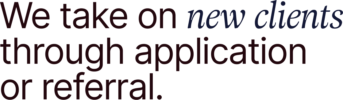 Text graphic reading, "We take on new clients through application or referral."