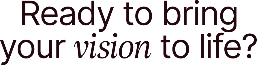 Text reading, 'Ready to bring your vision to life?' in dark purple on a black background.