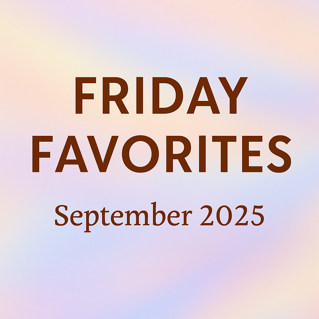 Friday Favorites – September 2025 ✨