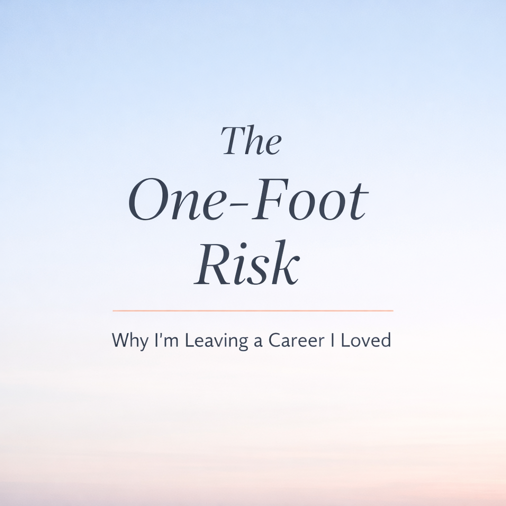 The One-Foot Risk: Why I’m Leaving a Career I Loved