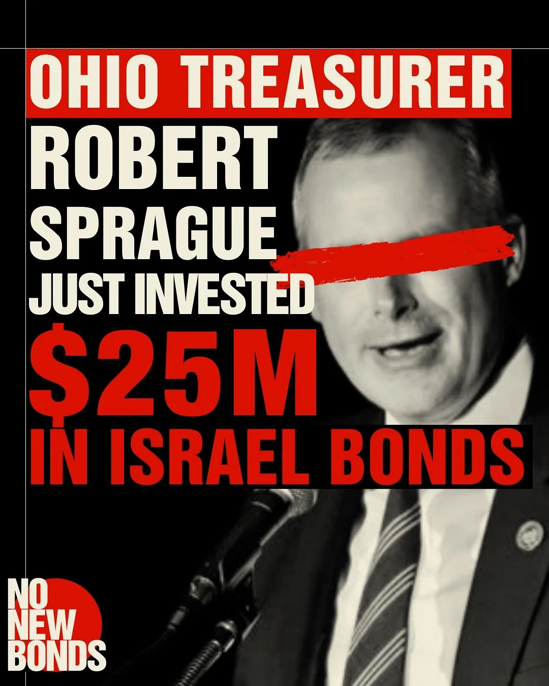 🇵🇸 OHIO TREASURER INVESTS IN GENOCIDE
Ohio Treasurer Robert Sprague recently invested $25 million in Israel Bonds, bringing the State treasury total to $277 million. 
Sprague’s decision comes after over a year of public pressure from organi
