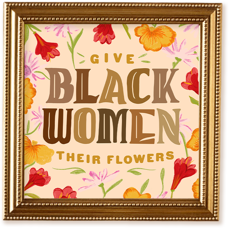 gold square frame with illustration of colorful flowers framing "Give Black Women Their Flowers."