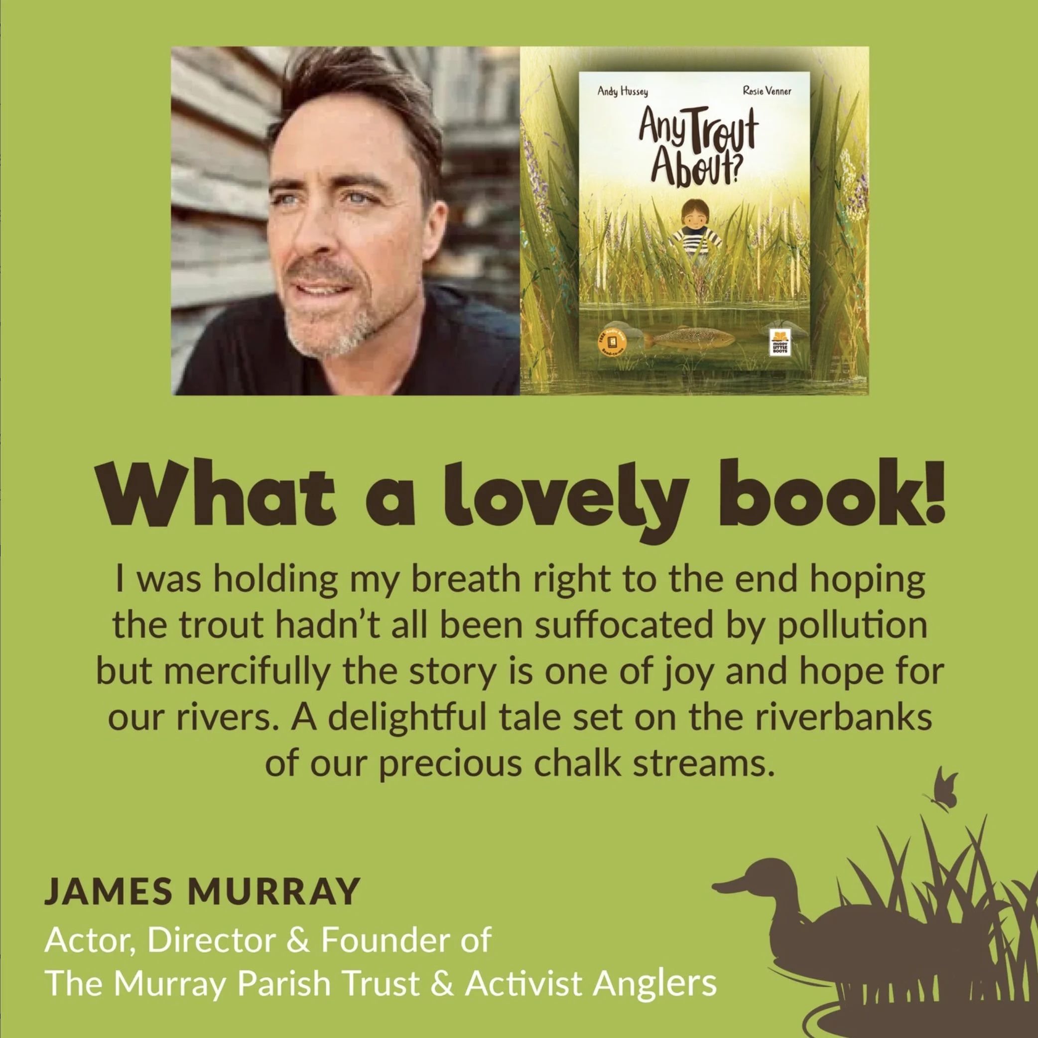A man with short brown hair and a beard, looking to the side. An illustration of a children's book titled 'Any Trout About?' next to him. A quote praising the book. The quote is from James Murray, an actor, director, and founder of The Murray Parish Trust & Activist Anglers, and describes the book as delightful, set on riverbanks of chalk streams, with a focus on a trout that was not suffocated by pollution.