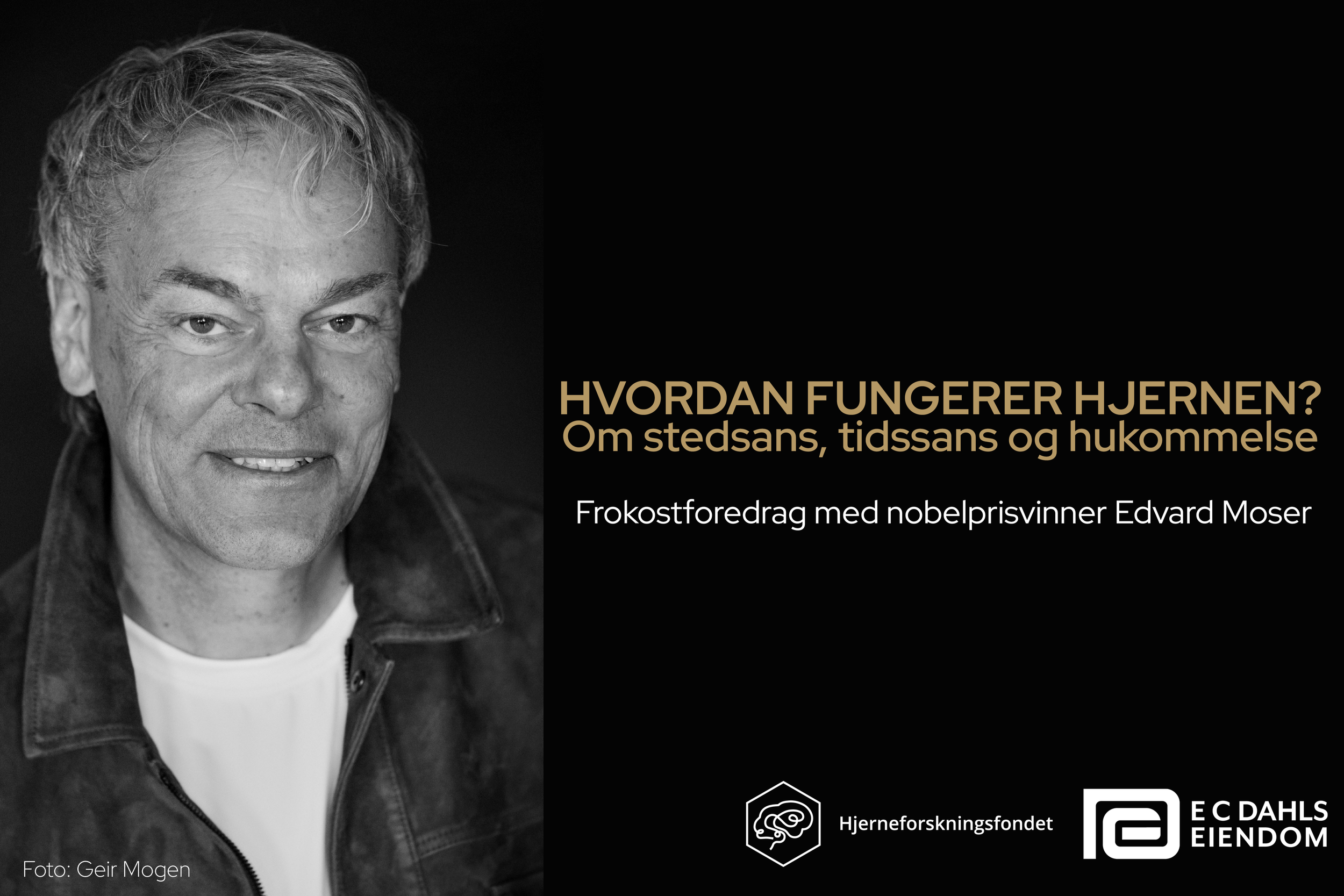 Grafikk som viser svart-hvitt bilde av Edvard Moser, teksten "Hvordan fungerer hjernen? Om stedsans, tidssans og hukommelse. Frokostforedrag med nobelprisvinner Edvard Moser" samt logoene til Hjerneforskningsfondet og E C Dahls Eiendom.