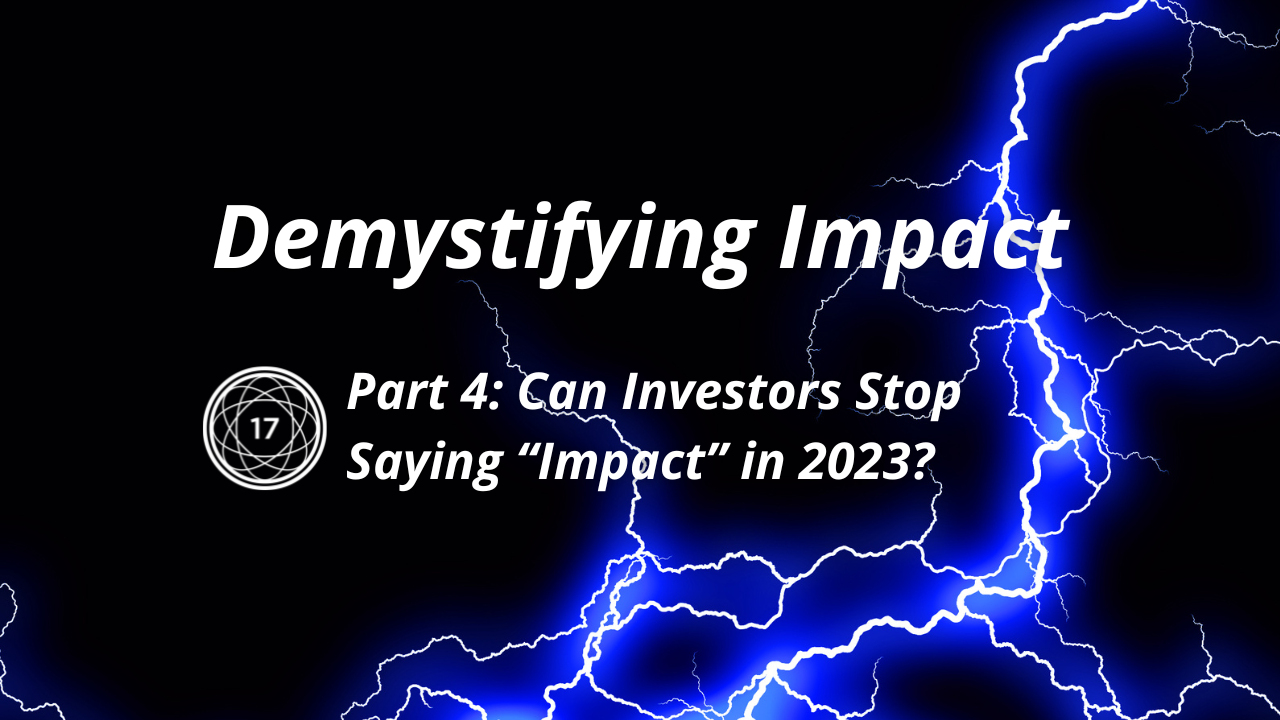 Demystifying Impact Part 4: Can Investors Stop Saying “Impact” in 2023?