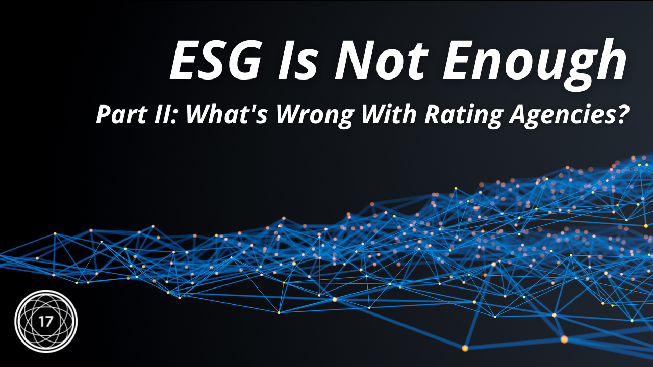 ESG Is Not Enough - Part II: What’s Wrong with Rating Agencies?