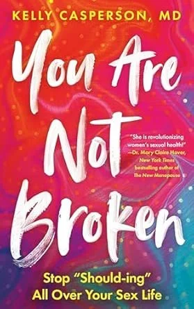 Book cover titled "You Are Not Broken" by Kelly Casperson, MD, with a colorful, abstract background and a subtitle about stopping "should-ing" in your sex life.