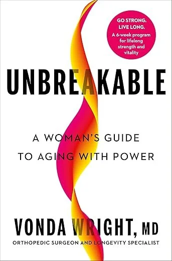 Book cover titled 'Unbreakable: A Woman's Guide to Aging with Power' by Vonda Wright, MD, orthopedic surgeon and longevity specialist. The cover has bold black text, a colorful abstract shape in the center, and a pink circle with white text promoting a six-week program for lifelong strength and vitality.