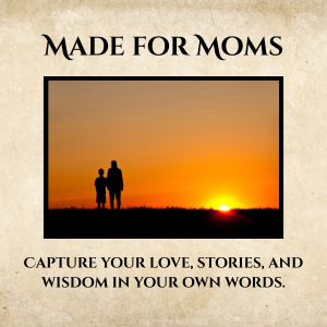 A cover with the title 'Made for Moms' featuring a silhouette of a woman and a child holding hands at sunset, with the subtitle 'Capture your love, stories, and wisdom in your own words.'