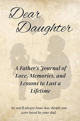 A cover page with a silhouette of a father and daughter. The title reads, "Dear Daughter," and the subtitle says, "A Father's Journal of Love, Memories, and Lessons to Last a Lifetime." A message at the bottom states, "So you'll always know how deeply you were loved by your dad."