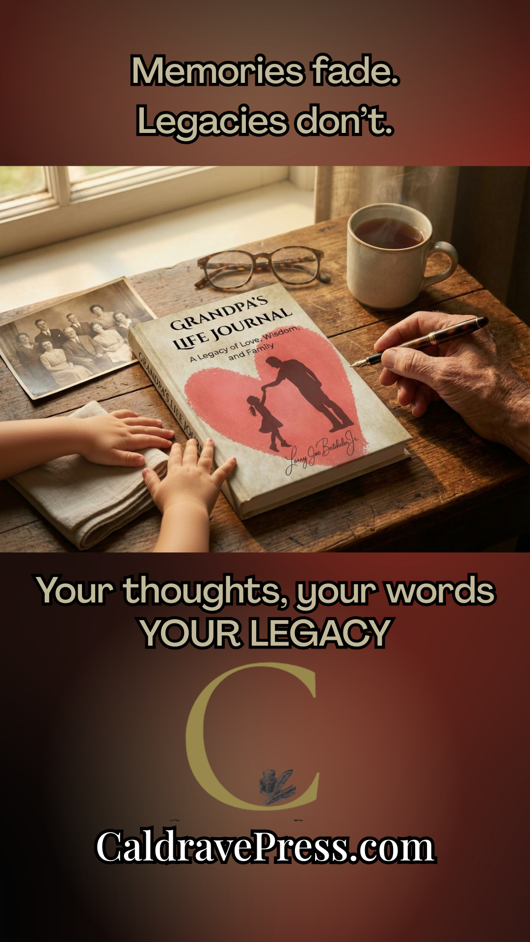 A cozy scene with a wooden table holding an open book titled "Grandpa's Life Journal," a pair of glasses, a mug of tea or coffee, a black pen, and a black and white photograph of a family. The scene is near a window, with sunlight illuminating the items. The image has an inspirational quote overlay: "Memories fade. Legacies don’t. Your thoughts, your words, YOUR LEGACY," and a website link "CaldavePress.com."