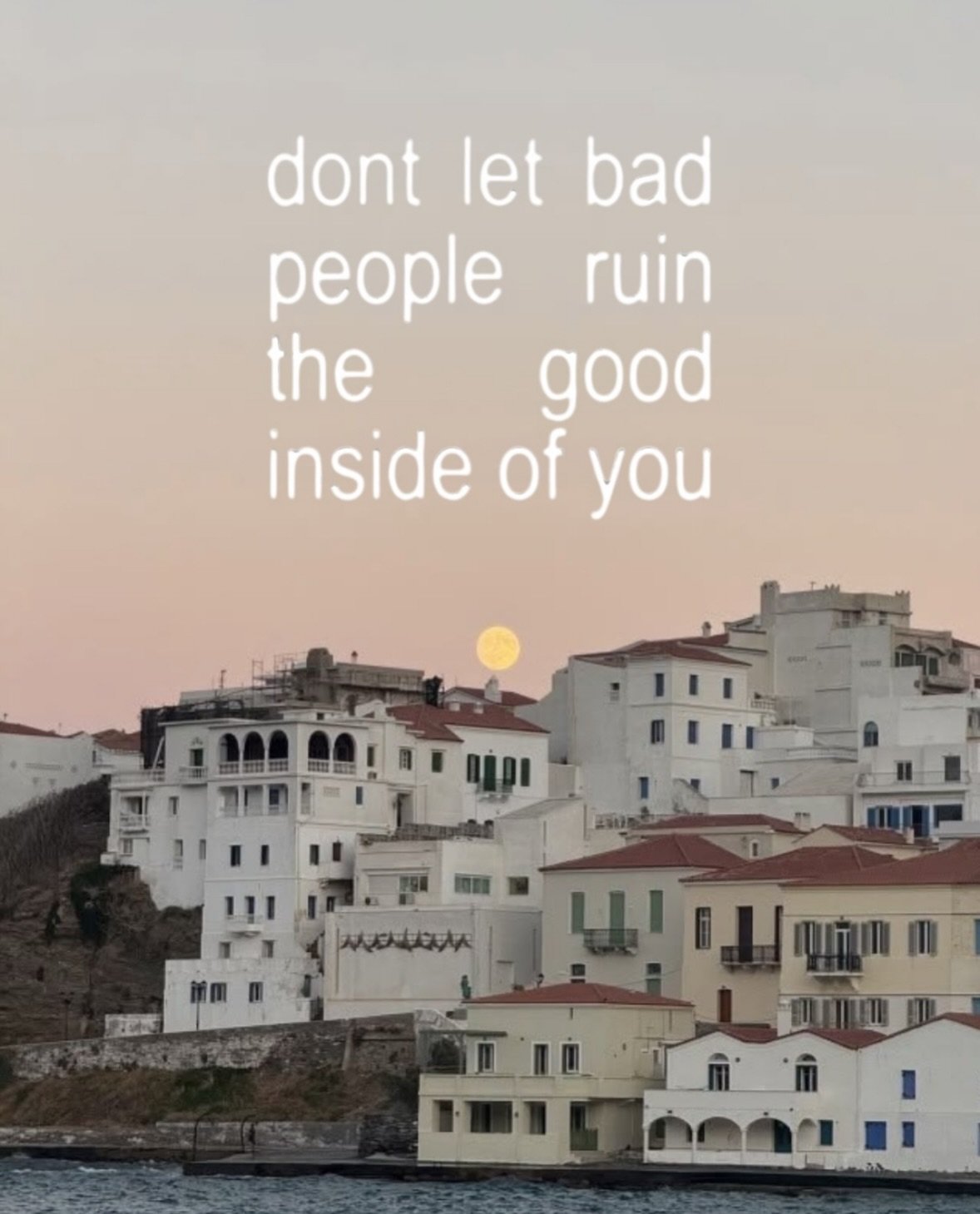 Don&rsquo;t let the bad ruin the good inside of you