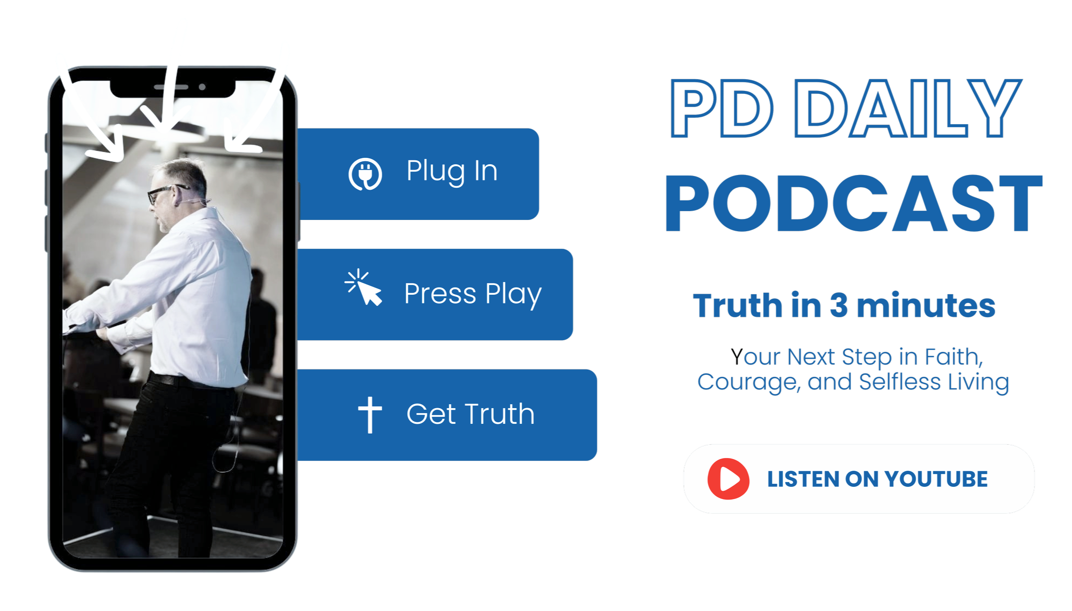 Promotion graphic for the PD Daily Podcast with buttons for Plug In, Press Play, and Get Truth. Mentions 'Truth in 3 minutes' and 'our Next Step in Faith, Courage, and Selfless Living.' Includes a 'Listen on YouTube' button and an image of a man in a white shirt and glasses on a smartphone screen.