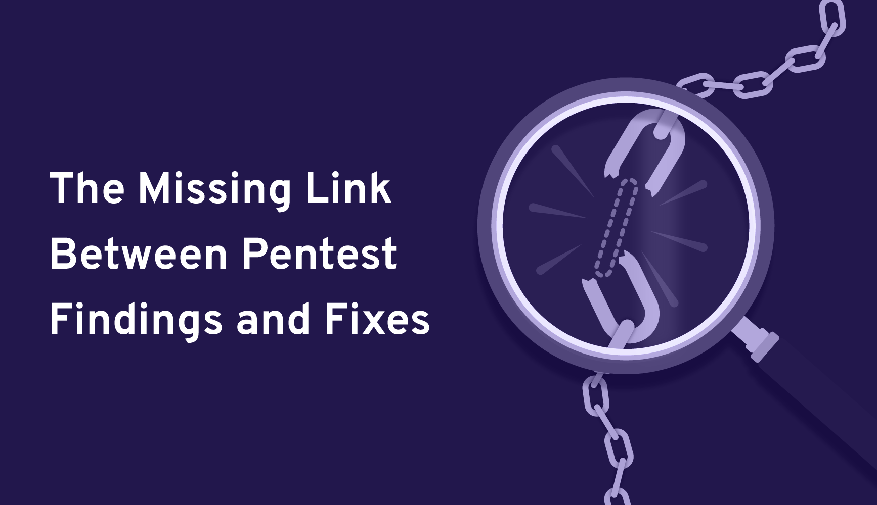 Illustration of a pocket watch with a chain, showing a cracked glass face, set against a dark purple background with white text that reads, 'The Missing Link Between Pentest Findings and Fixes'.
