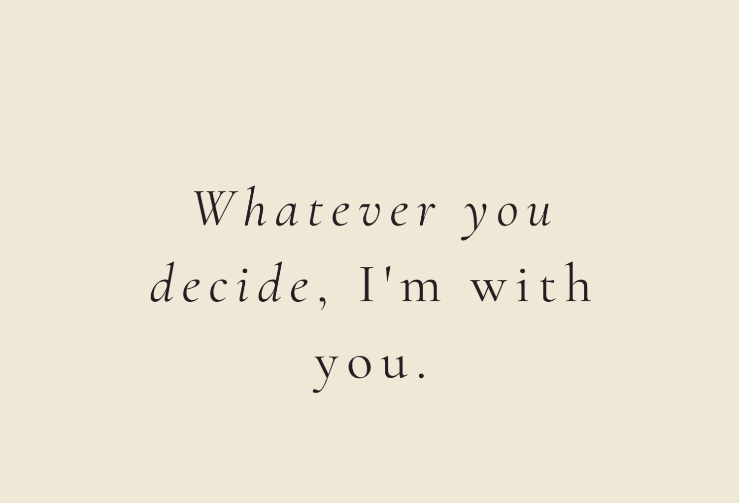 whatever you decide i am with you.side one. 06252026.png
