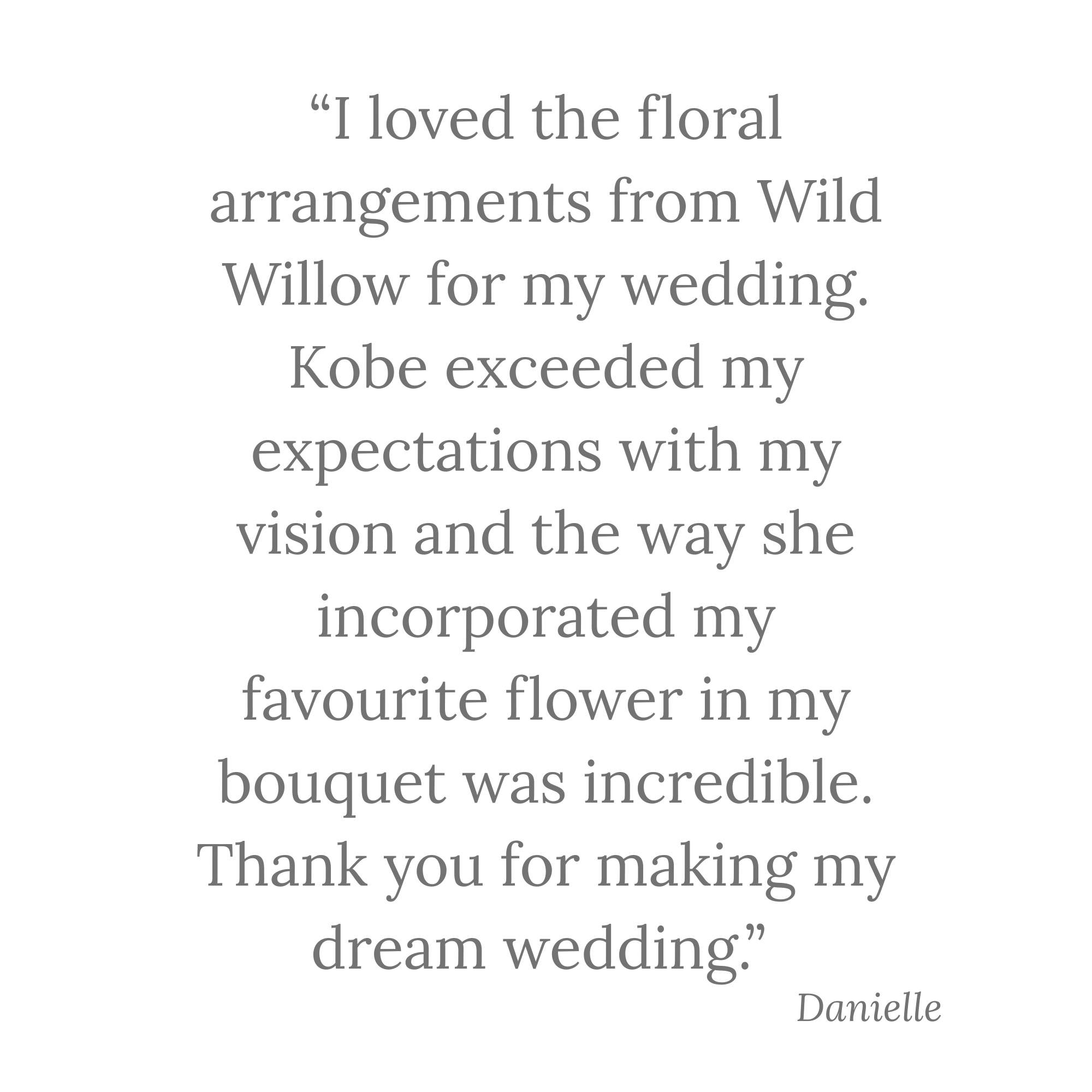 Quote about floral arrangements from Wild Willow for a wedding, expressing gratitude and admiration, attributed to Danielle.