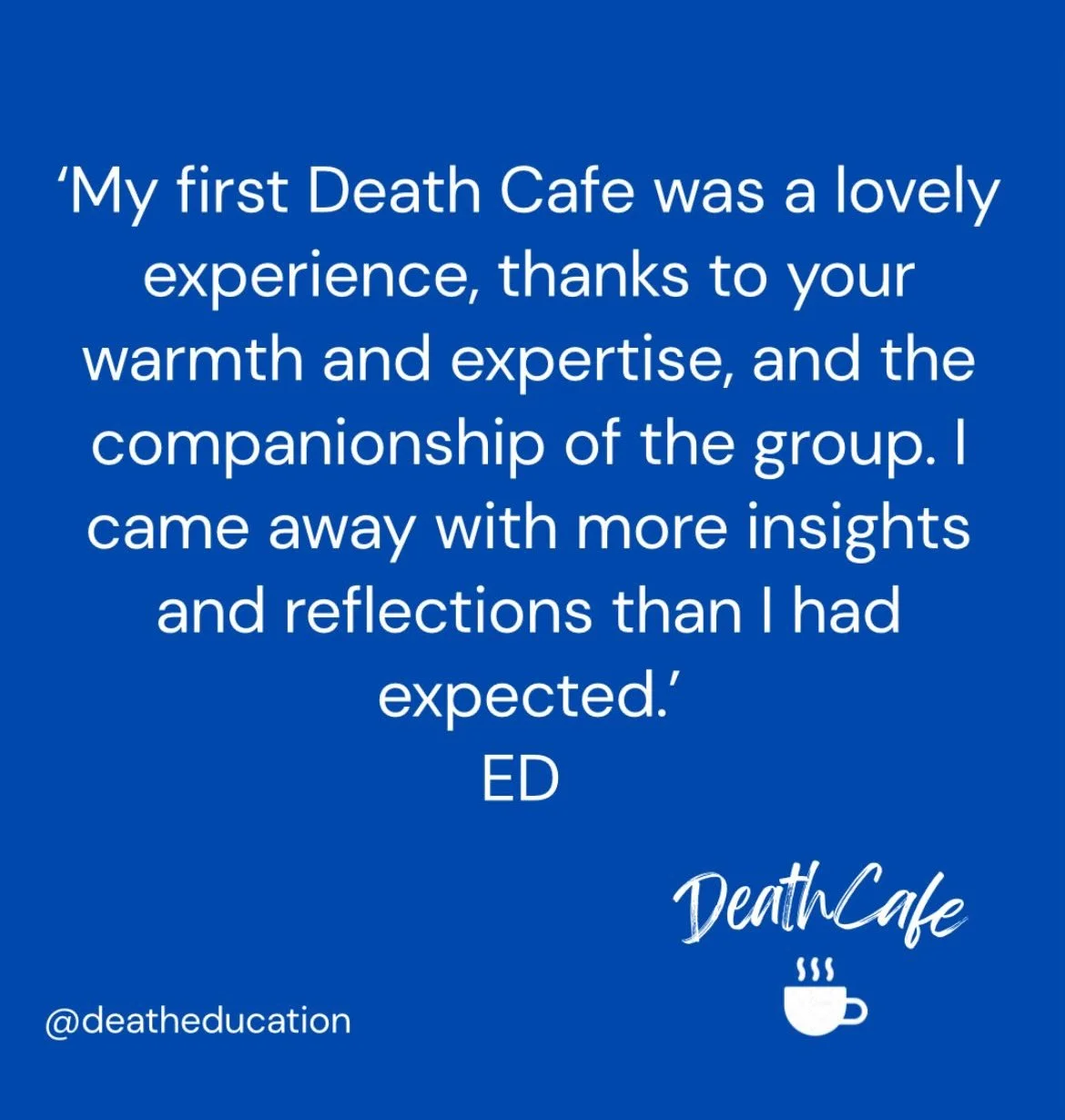 Quote about a positive experience at Death Cafe, mentioning warmth, expertise, and companionship, attributed to Ed. The quote is on a blue background with white text, includes a coffee cup icon, and a social media handle '@deatheducation'.