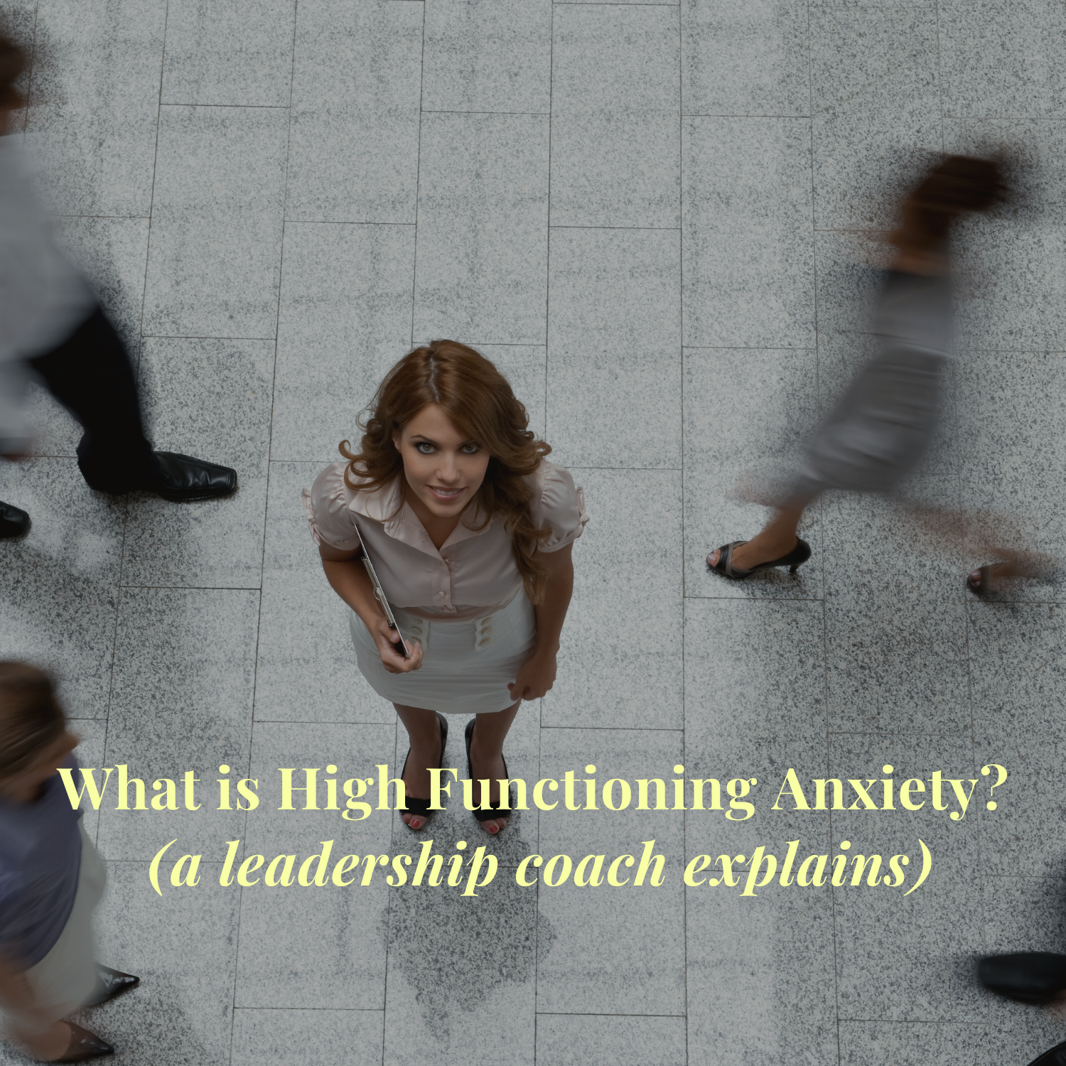 What is High Functioning Anxiety? (a leadership coach explains)
