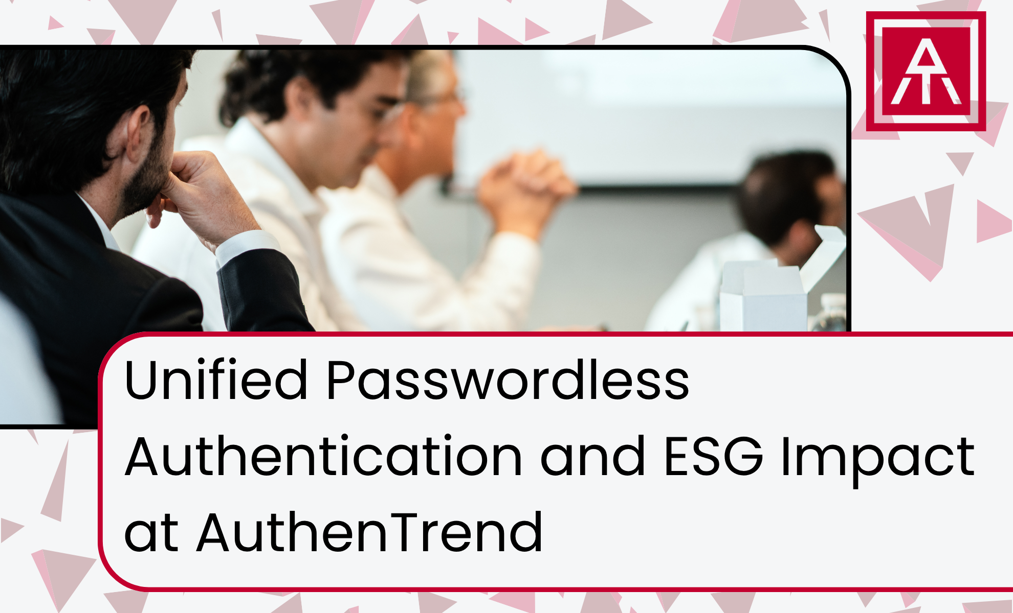 Unified Passwordless Authentication and ESG Impact at AuthenTrend&nbsp;