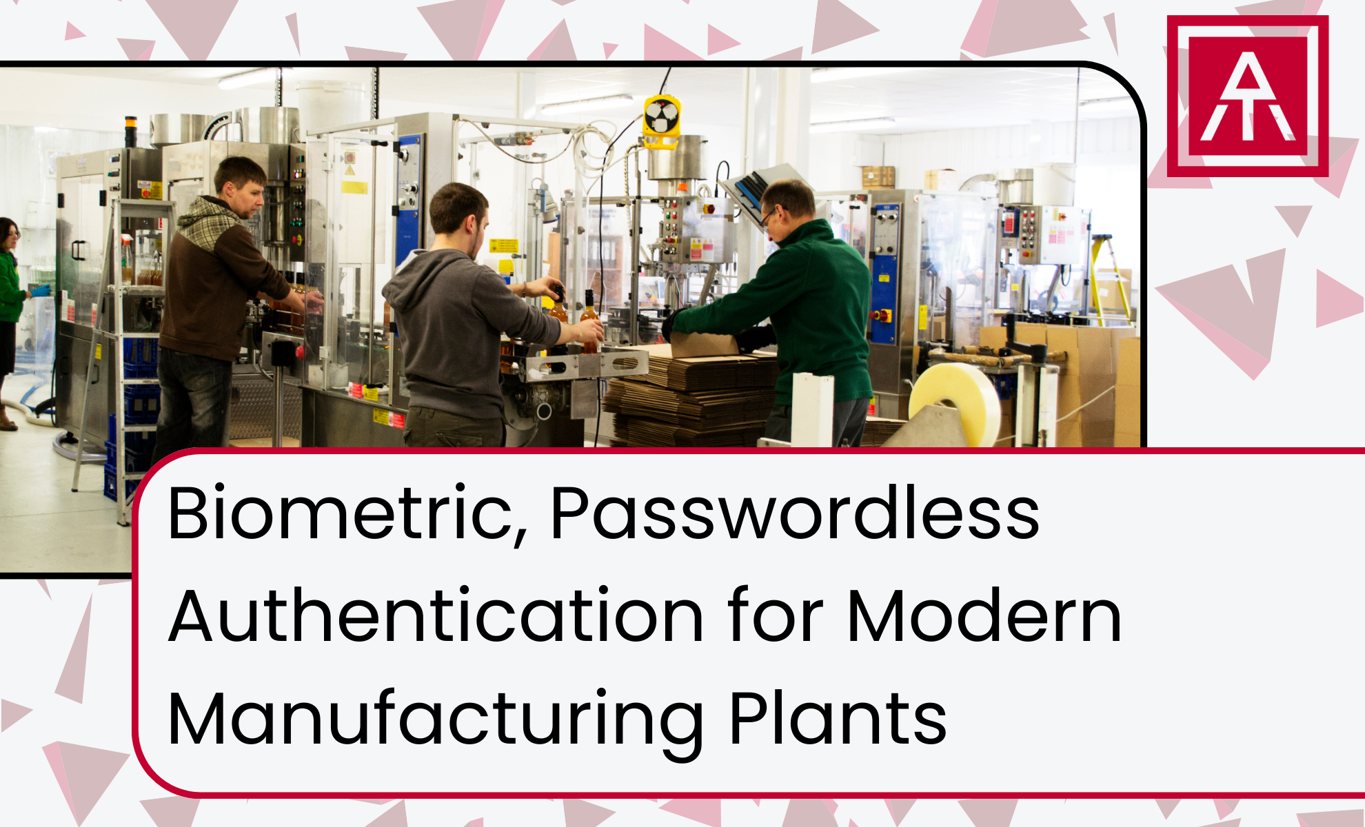 Biometric, Passwordless Authentication for Modern Manufacturing Plants&nbsp;