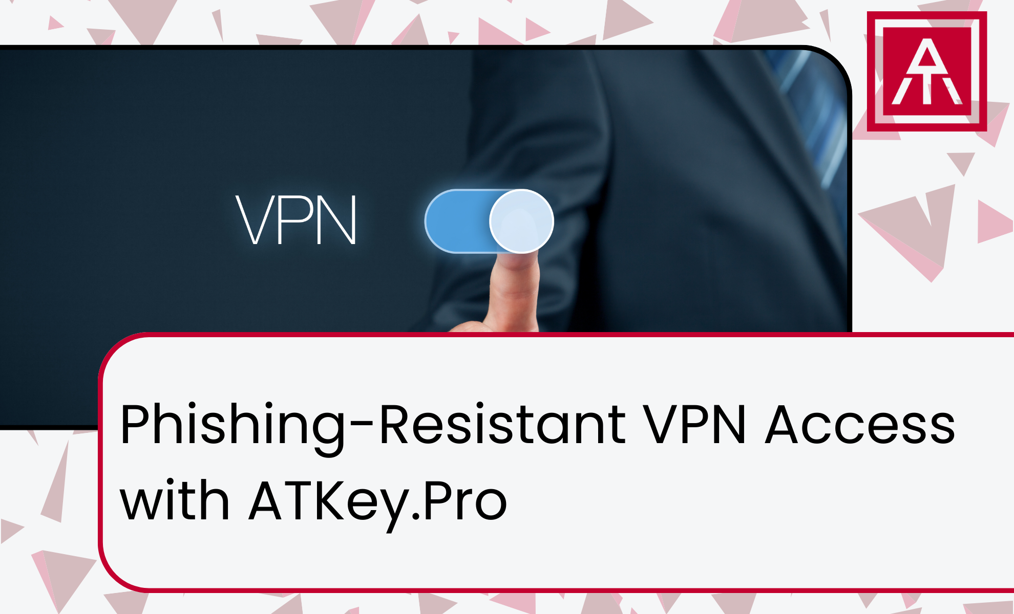 Phishing-Resistant VPN Access with ATKey.Pro