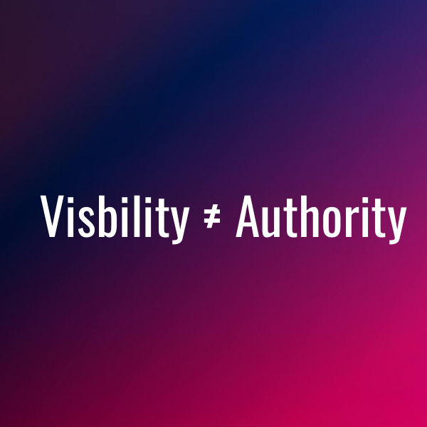 Visibility ≠ Authority
