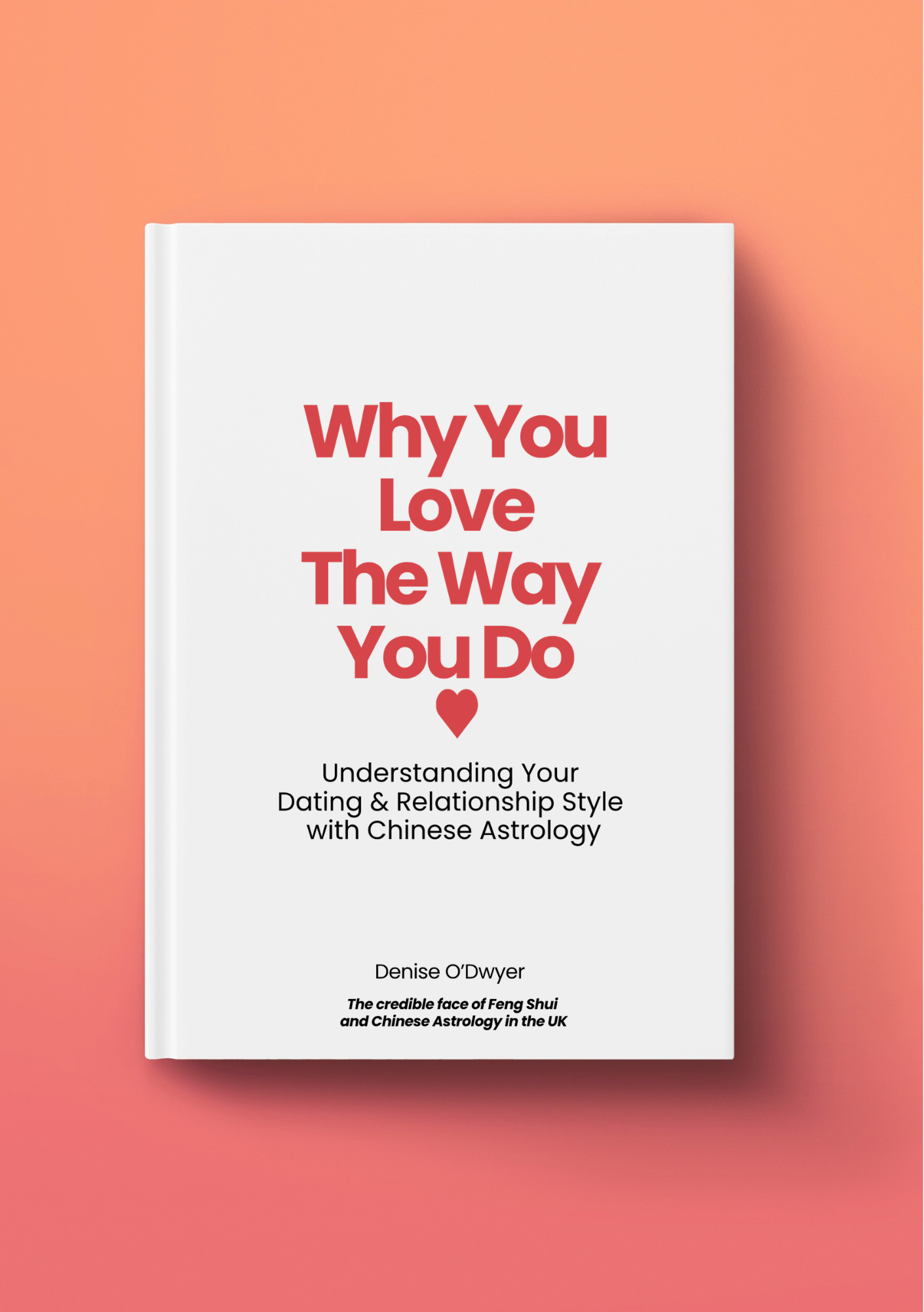 Book titled 'Why You Love The Way You Do' on Chinese astrology, with subtitle 'Understanding Your Dating & Relationship Style with Chinese Astrology,' authored by Denise O'Dwyer, placed on a pink background.