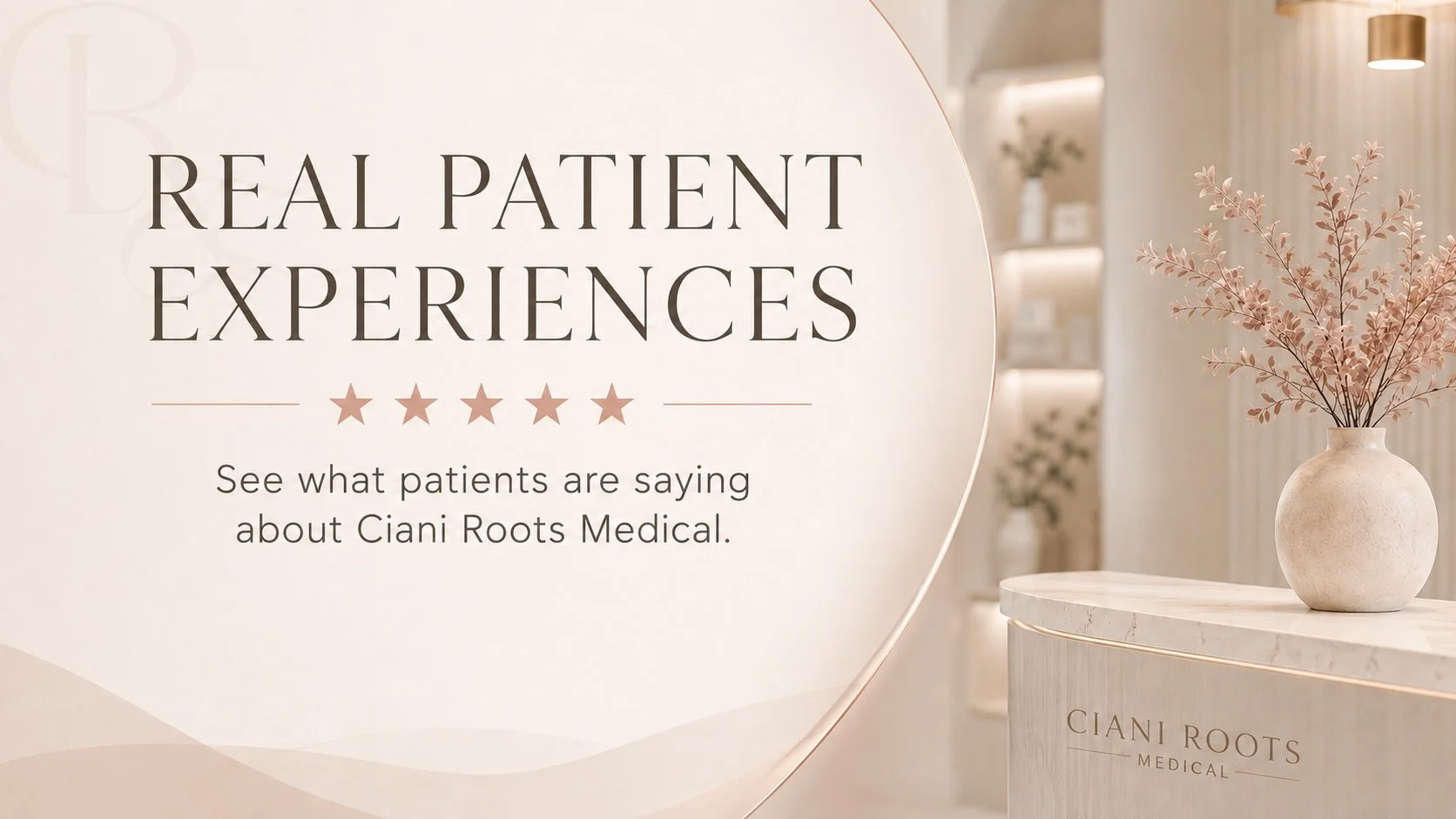 Sign promoting real patient experiences at Ciani Roots Medical, featuring a beige-themed interior with a vase of pink flowers on a marble counter.
