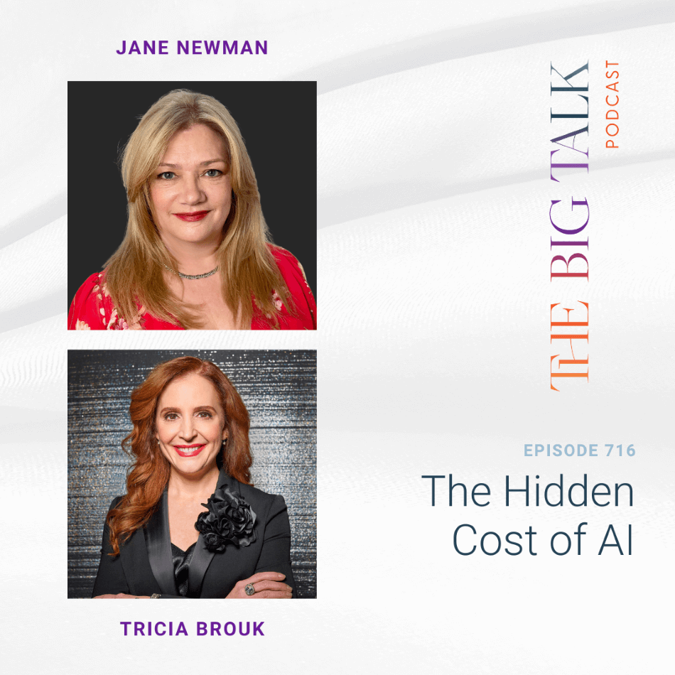 Promotional graphic for the Big Talk Podcast, episode 716 titled "The Hidden Cost of AI," featuring Jane Newman and Tricia Brouk, with headshots of both women and episode details.