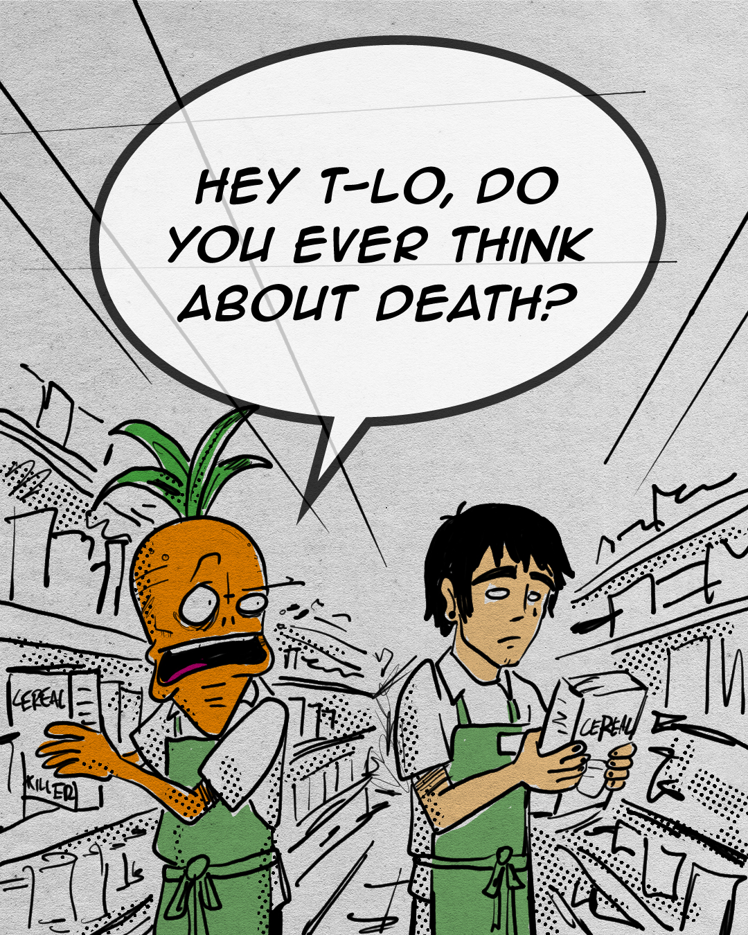 Cartoon of two grocery store clerks, one with a zombie appearance and the other human, in an aisle with shelves of canned goods. The zombie clerk is asking the human, 'Hey T-Lo, do you ever think about death?'
