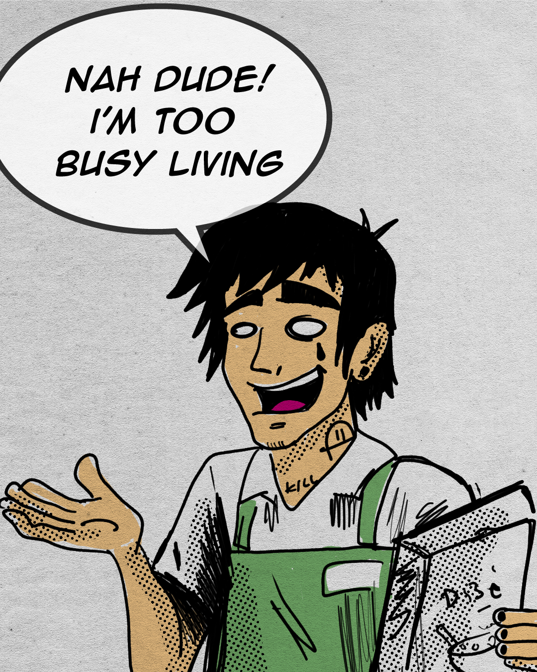 A cartoon character with black hair and tattoos on the neck and ear, wearing a green apron and holding a menu, is smiling and gesturing with one hand. The character has a speech bubble that says, "Nah dude! I'm too busy living."