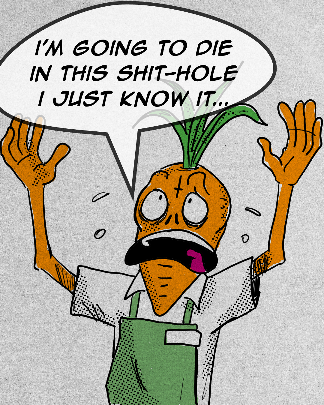 A cartoon illustration of an anthropomorphic angry carrot with a face, arms, and hands. The carrot is wearing a white shirt and a green apron, looking distressed. The carrot has a speech bubble saying, 'I'M GOING TO DIE IN THIS SHIT-HOLE I JUST KNOW IT...'