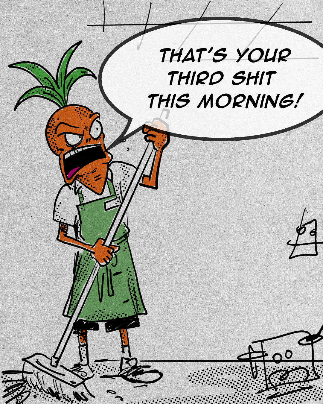 A cartoon of a person with a pineapple for a head, wearing a green apron and white shirt, angrily holding a mop. The person is saying, "That's your third shit this morning!"