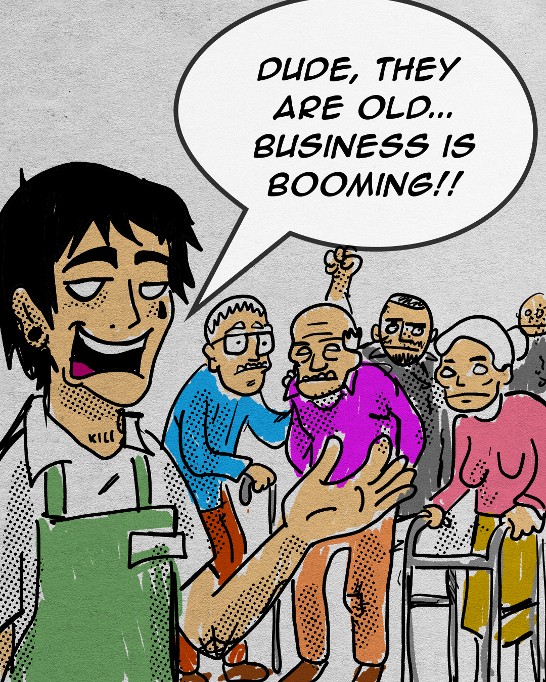 A cartoon drawing of a young man smiling and wearing an apron, talking to a group of elderly people, some with walkers, in a senior center or community room. The young man says, "Dude, they are old... business is booming!!"