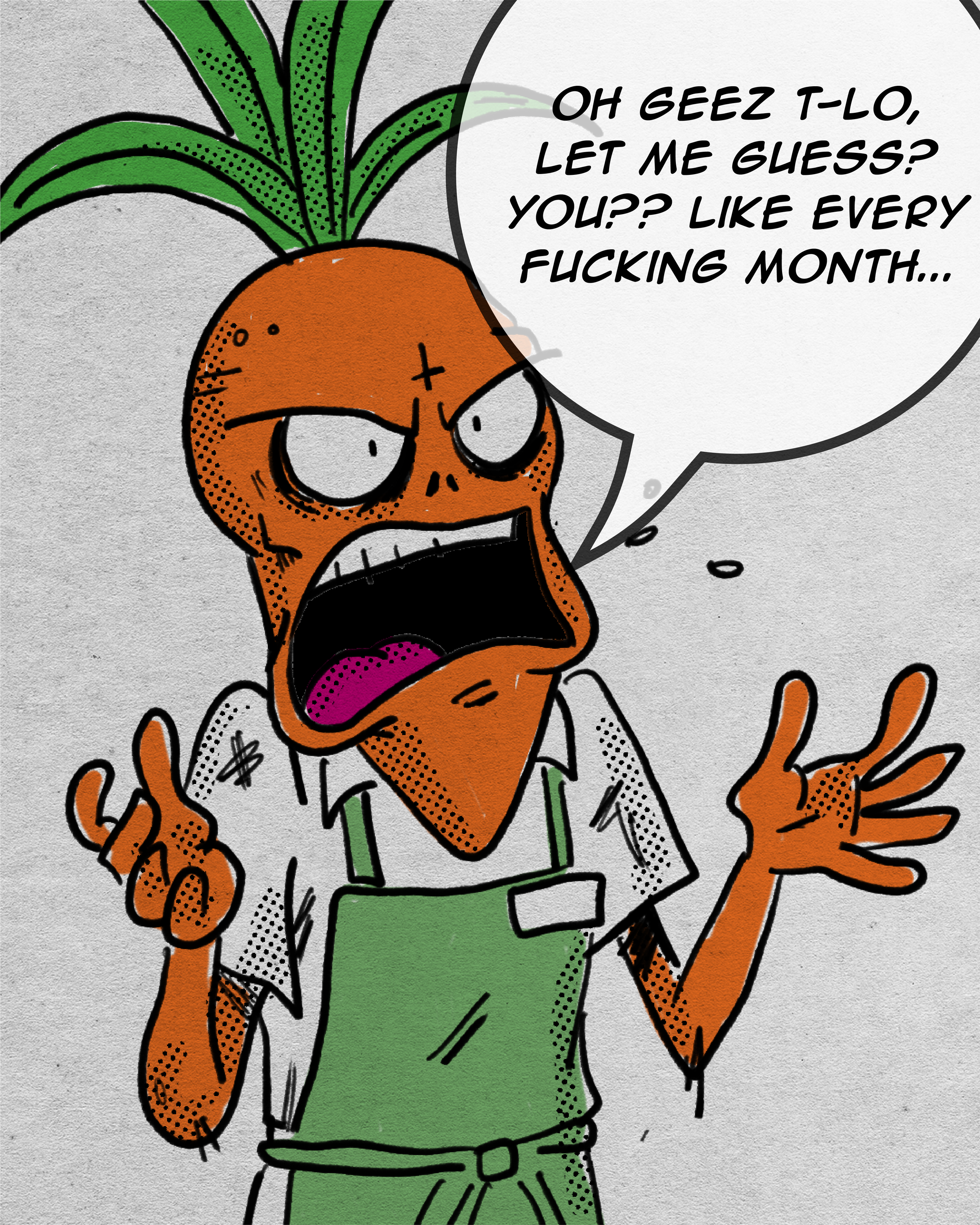 Animated image of a cartoon orange creature with green leaves on its head, angry expression, clenched fists, wearing a green apron and white shirt, with speech bubble saying 'Oh geez T-lo, let me guess? Like every f***ing month...'