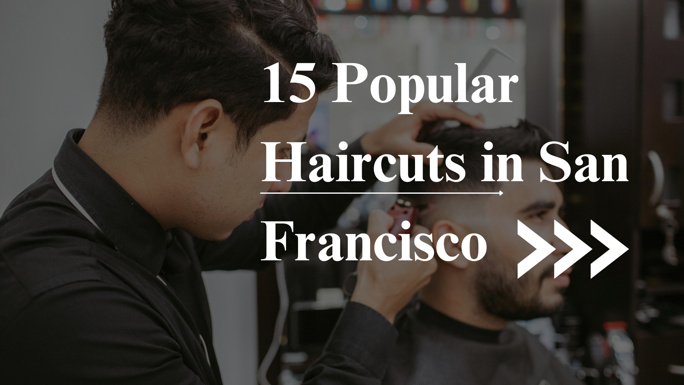 15 Popular Haircuts in San Francisco