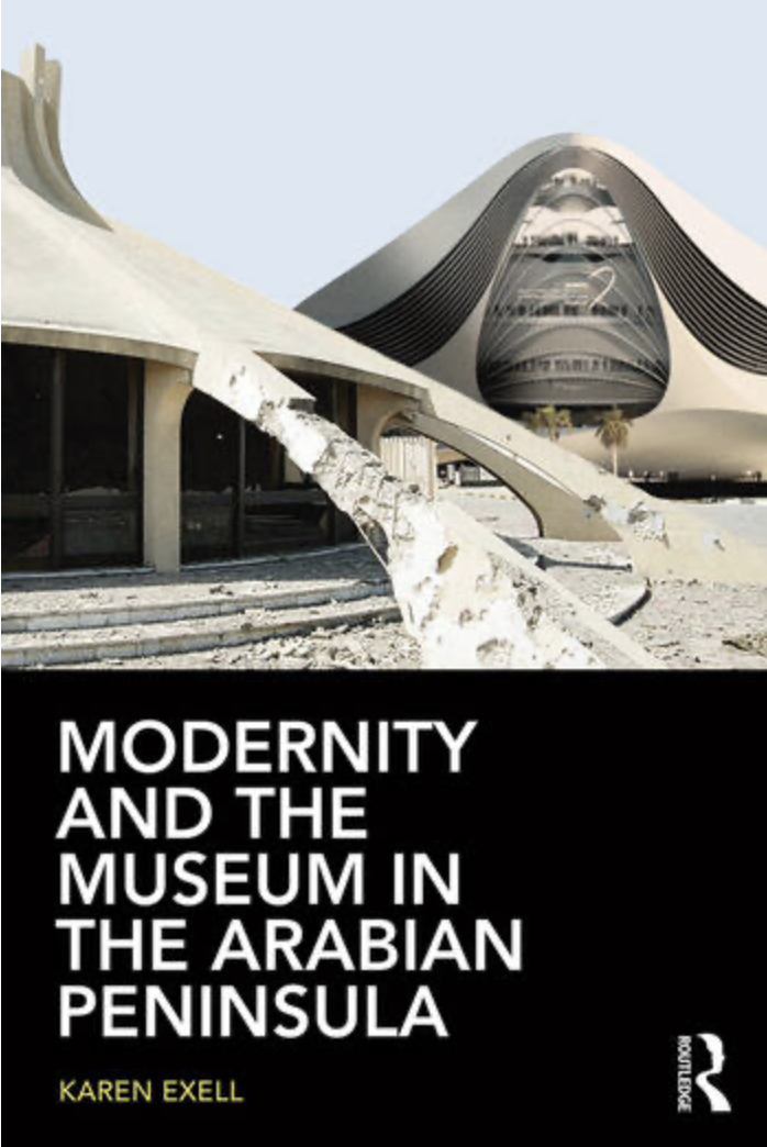'Modernity and the Museum in the Arabian Peninsula' by Karen Exell.