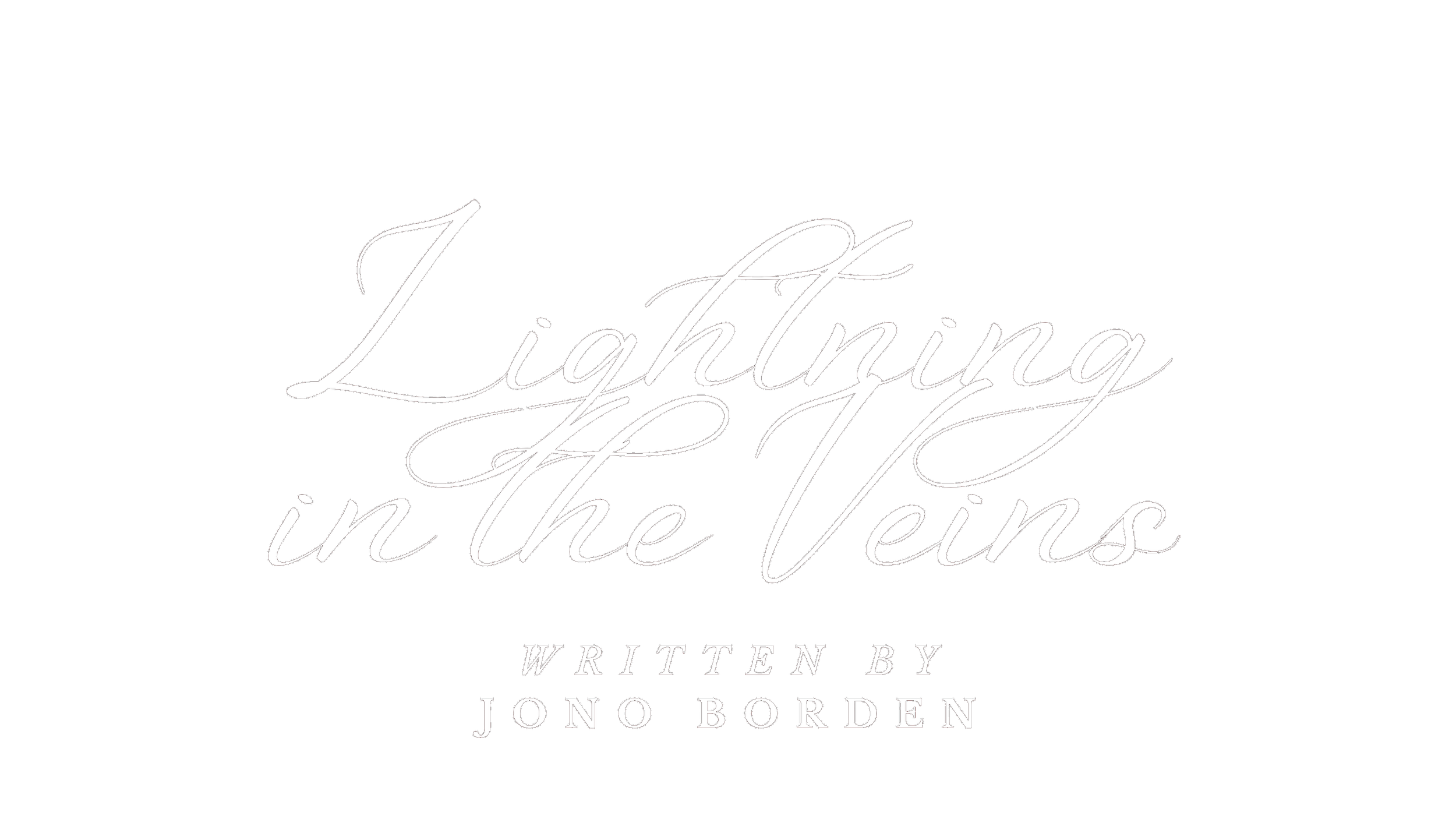 Title card of a film titled 'Lightning in the Veins' written by Jono Borden, with elegant white script on a black background.