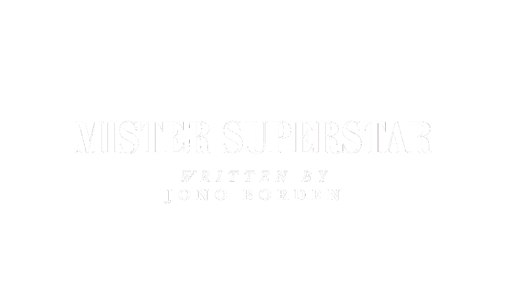 Title card for a movie called 'Mister Superstar' written by Jono Borden