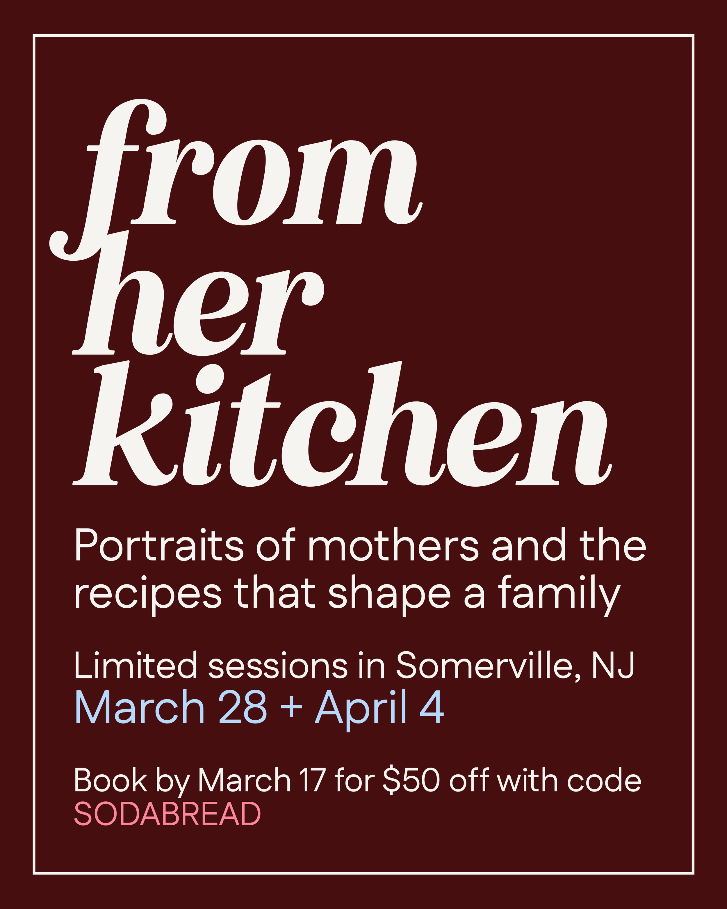 Event poster for 'From Her Kitchen,' showcasing portraits of mothers and family recipes, with dates March 28 and April 4, in Somerville, NJ, and a booking discount with code SODABREAD.
