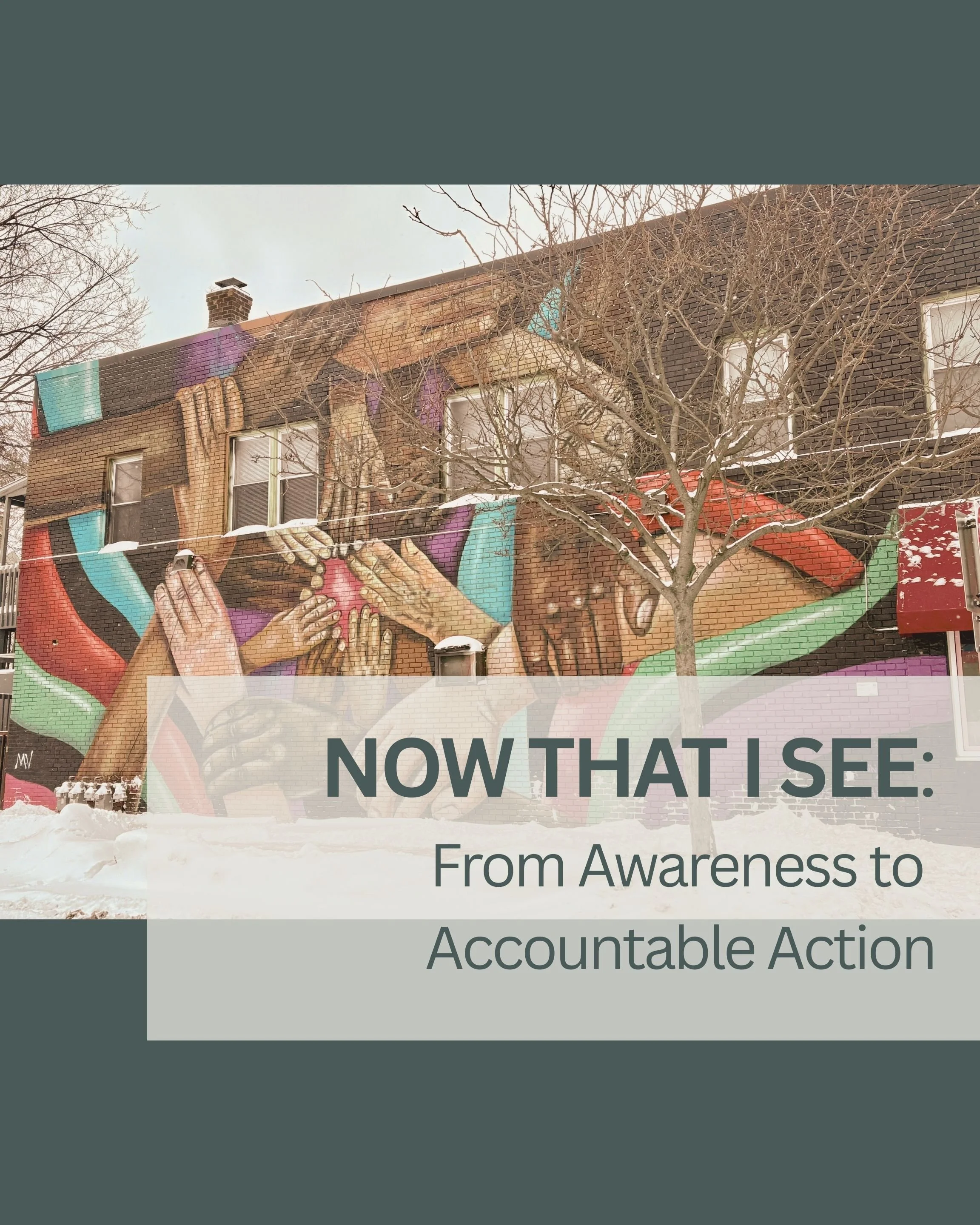 A mural of diverse hands coming together on a brick building with a tree in front, overlaid with text that says 'Now That I See: From Awareness to Accountable Action'.
