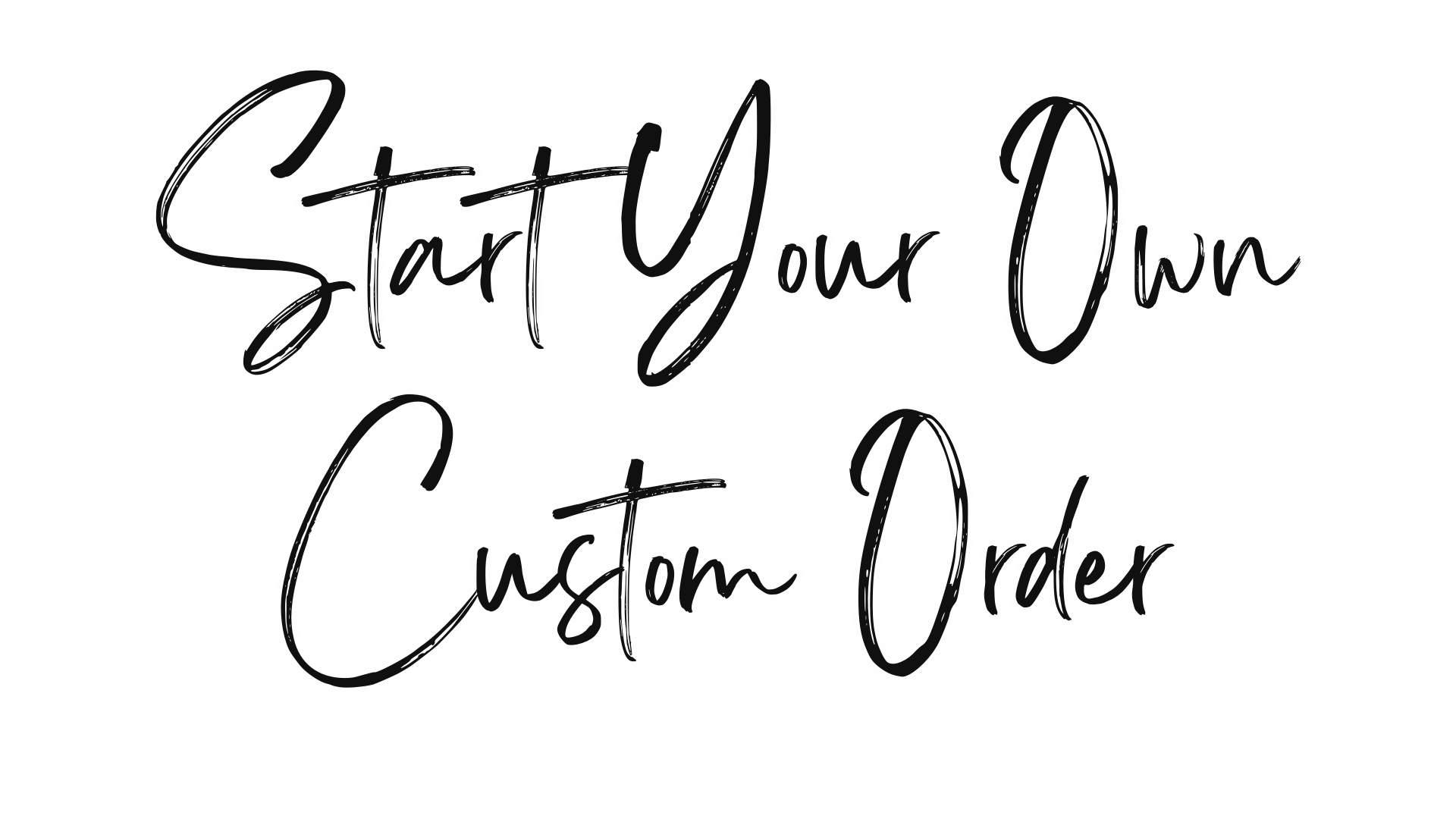 Text on a black background that says, "Start Your Own Custom Order" in white cursive font.