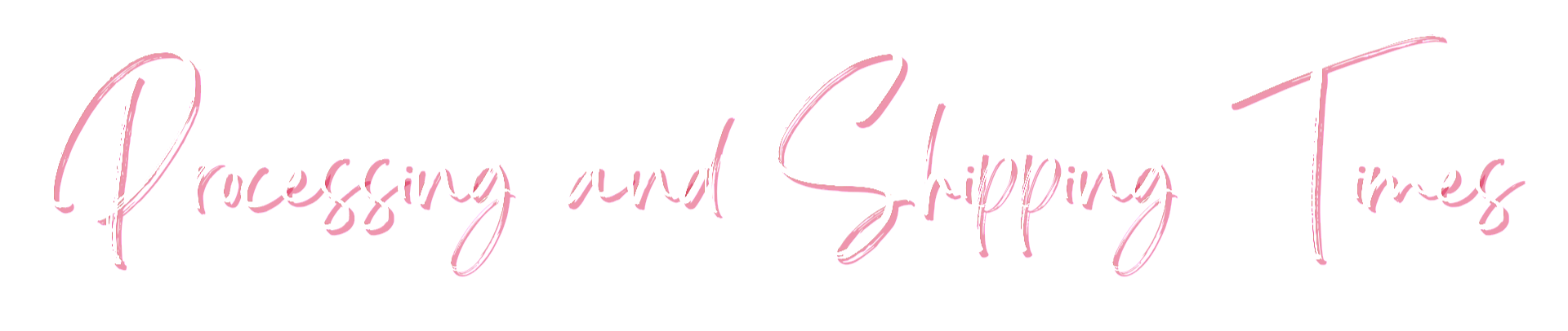 Pink and white handwritten style text that says 'Processing and Shipping Times' against a black background.
