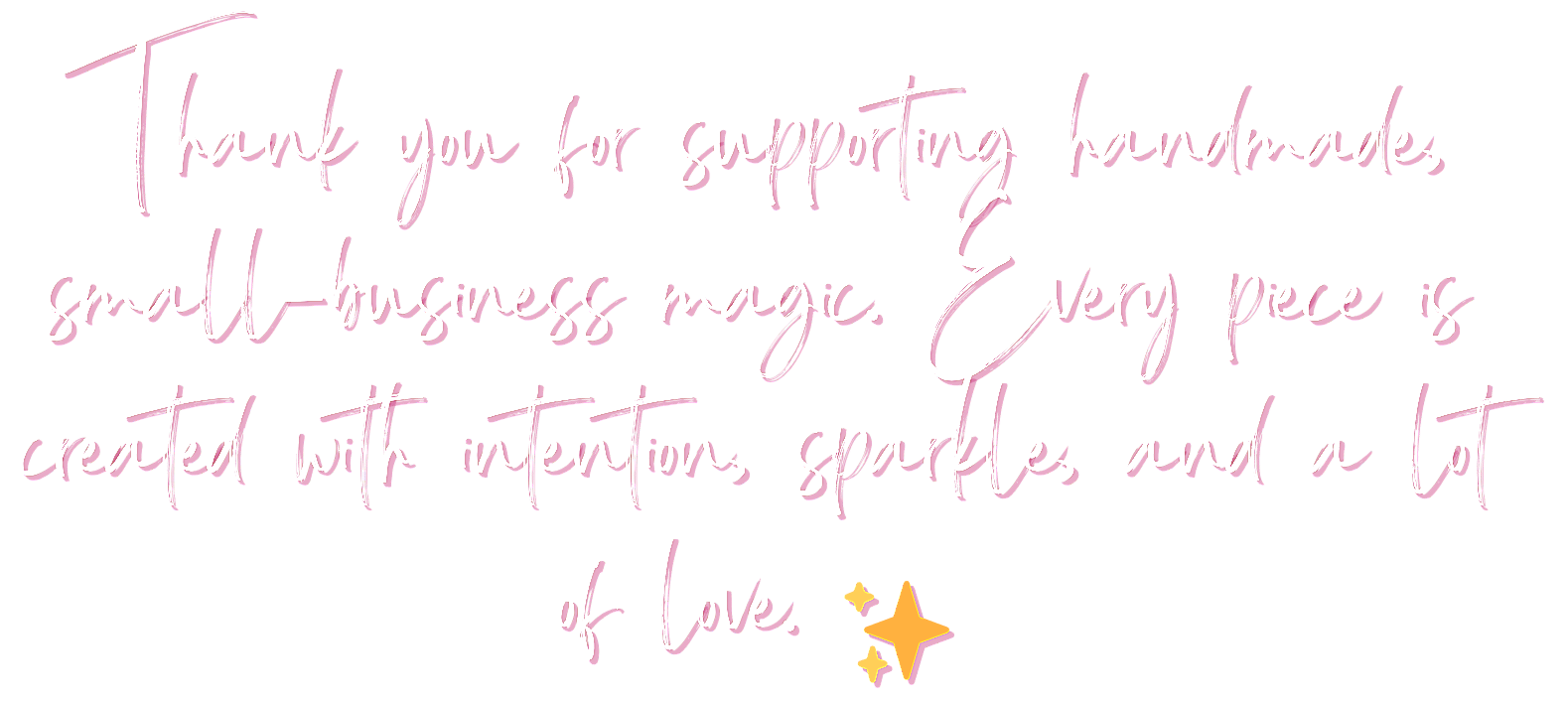 A thank you message in pink cursive text on a black background reads: 'Thank you for supporting handmade, small business magic. Every piece is created with intention, sparks and a lot of love,' accompanied by small pink and yellow star illustrations.