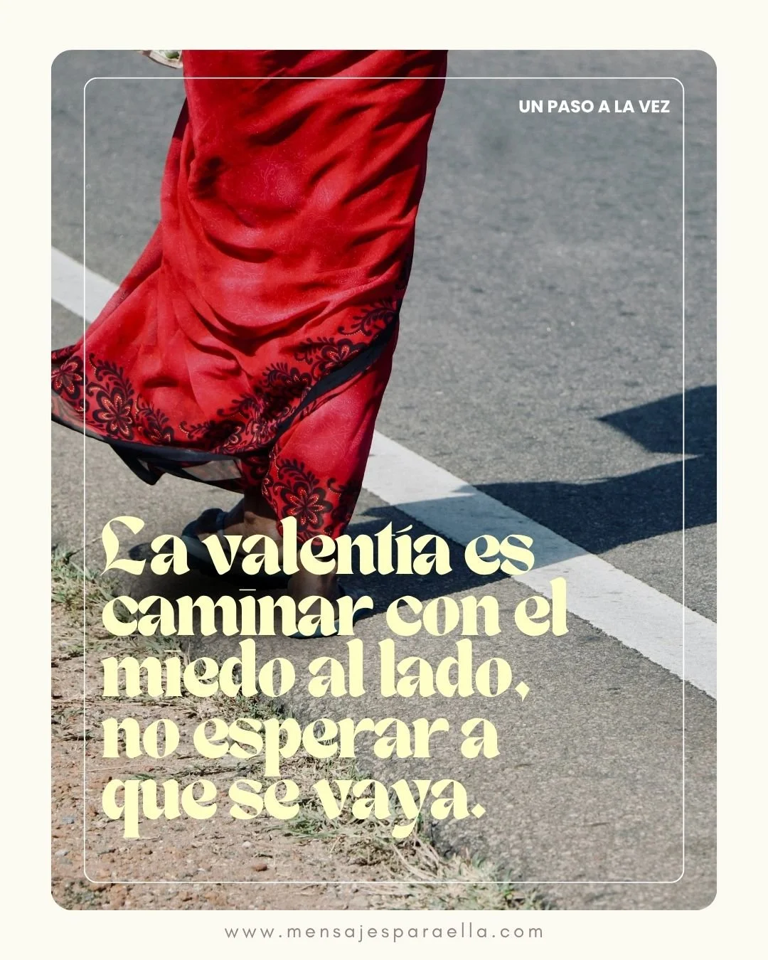 La valentía es caminar con el miedo al lado, no esperar a que se vaya.