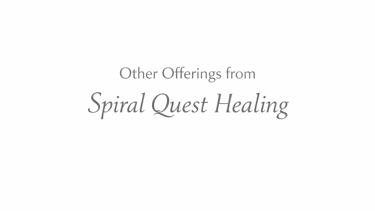 Title card with the text 'Other Offerings from Spiral Quest Healing' in elegant font on a light background.